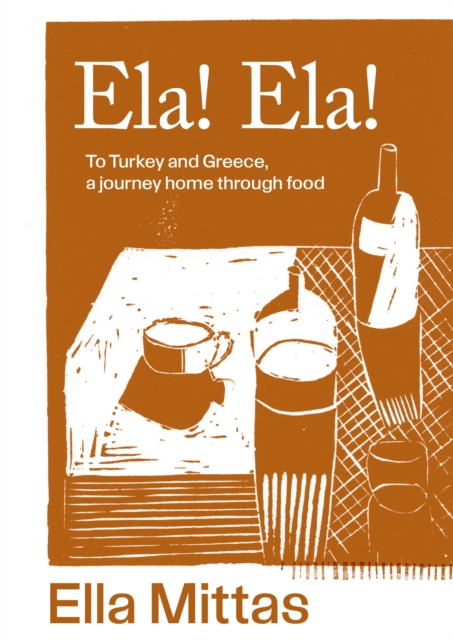 Ela! Ela!: To Turkey and Greece, Then Home - Ella Mittas