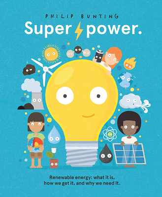Super Power: Renewable Energy: What It Is, How We Get It, and Why We Need It - Philip Bunting