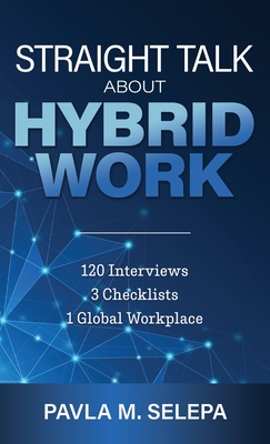Straight Talk About Hybrid Work: 120 Interviews, 3 Checklists, 1 Global Workplace - Pavla M. Selepa