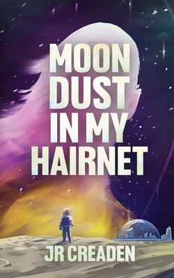 Moon Dust in My Hairnet - J. R. Creaden