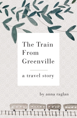 The Train From Greenville - Anna Raglan