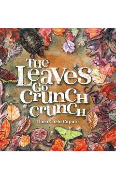 Coperta cărții 'The Leaves Go Crunch Crunch: What Will You Hear when you Leave the Leaves? - Flora C. Caputo'