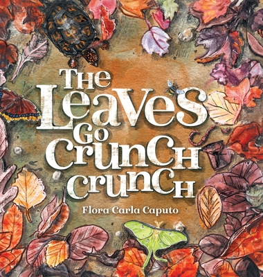 Coperta cărții 'The Leaves Go Crunch Crunch: What Will You Hear when you Leave the Leaves? - Flora C. Caputo'