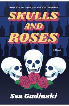 Coperta cărții 'Skulls & Roses: An Epic of the Road Inspired By The Music of The Grateful Dead - Sea Gudinski'