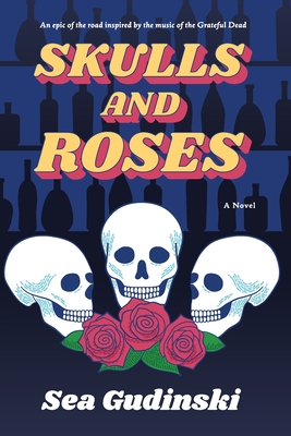 Skulls & Roses: An Epic of the Road Inspired By The Music of The Grateful Dead - Sea Gudinski