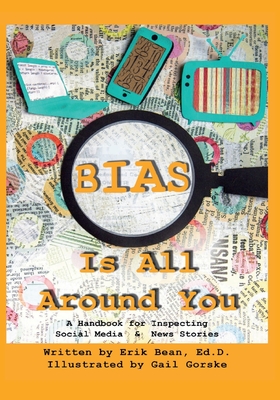 Bias Is All Around You: A Handbook for Inspecting Social Media & News Stories - Erik Bean