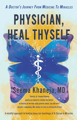 Physician, Heal Thyself: A Doctor's Journey from Medicine to Miracles - Seema Khaneja