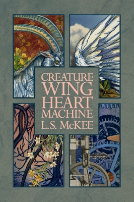 Creature, Wing, Heart, Machine - L. S. Mckee