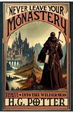 Coperta cărții 'Never Leave Your Monastery: The Supernatural Journey of Brother Jacob Magister - Harry G. Potter'