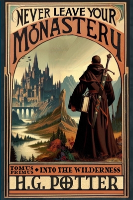 Coperta cărții 'Never Leave Your Monastery: The Supernatural Journey of Brother Jacob Magister - Harry G. Potter'