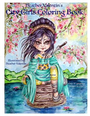 Heather Valentin's City Girls Coloring Book: Geishas, Belly Dancers, European Gorgeous City Ladies From Around the World Adult Coloring Book - Heather Valentin