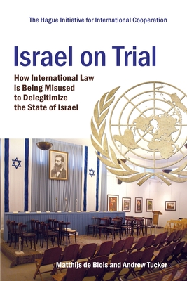 Israel on Trial: How International Law is being Misused to Delegitimize the State of Israel - Andrew Tucker