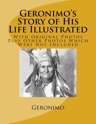 Geronimo's Story of His Life Illustrated: With Original Photos Plus Other Photos Which Were Not Included - S. M. Barrett Mr