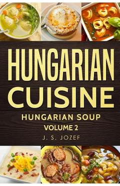 Poza produsului Hungarian Cuisine: Hungarian Cookbooks Hungarian Soup in English for Beginners - J. S. Jozef