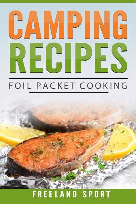 Camping Recipes: Foil Packet Cooking - Freeland Sport