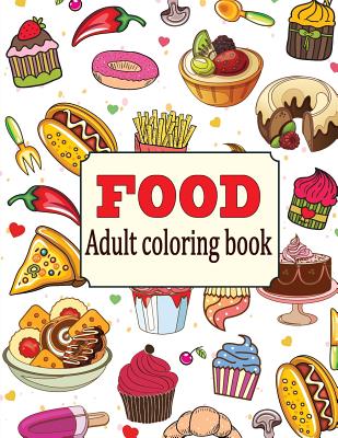 Food: An Adult Coloring Book with Fun, Easy, and Relaxing Coloring Pages: Delicious Food - Camelia Oancea