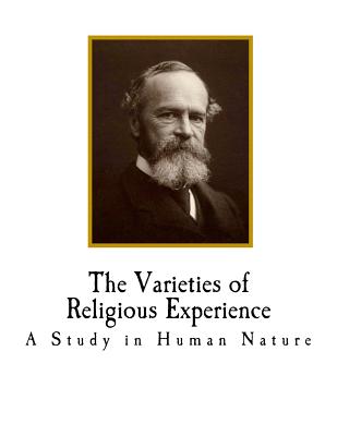 The Varieties of Religious Experience: A Study in Human Nature - William James