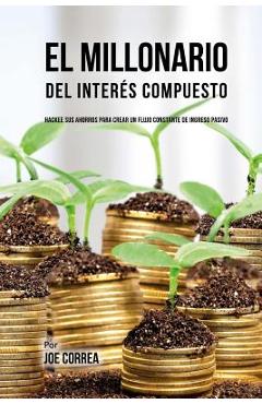 Poza produsului El Millonario Del Interés Compuesto: Hackee Sus Ahorros Para Crear Un Flujo Constante De Ingreso Pasivo - Joe Correa