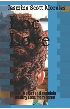 Coperta cărții 'Loc Love: How to Start and Maintain Healthy Locs from Home - Jasmine Scott Morales'