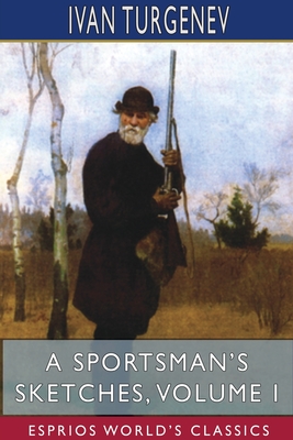 Coperta cărții 'A Sportsman's Sketches, Volume I (Esprios Classics): Translated by Constance Garnett - Ivan Turgenev'