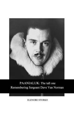 Coperta cărții 'Paanialuk: The tall oneRemembering Sergeant Dave Van Norman - Elenore Sturko'