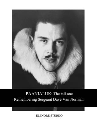 Paanialuk: The tall oneRemembering Sergeant Dave Van Norman - Elenore Sturko