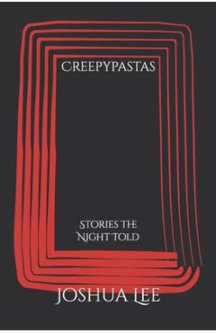Coperta cărții 'Creepypastas: Stories the Night Told - Joshua Lee'