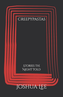 Creepypastas: Stories the Night Told - Joshua Lee