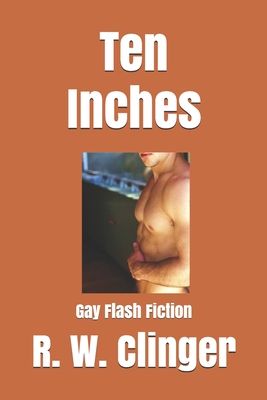 Ten Inches: Gay Flash Fiction - R. W. Clinger