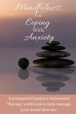 Mindfulness For Coping With Anxiety: A prompted Cognitive Behavioral Therapy workbook to help manage your mood disorder - Diamond Lane Press