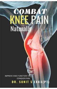 Coperta cărții 'Combat Knee Pain Naturally: Improve Knee function to conquer pain - Sunit Sanjay Ekka (pt)'