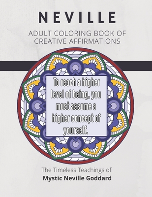 Coloring Book of Creative Affirmations: The Timeless Teachings of Mystic Neville Goddard: Manifesting Miracles Mandalas - Mentor Journals