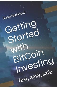Coperta cărții 'Getting Started with BitCoin Investing: fast, easy, safe - Steve Retlahcub'