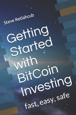 Coperta cărții 'Getting Started with BitCoin Investing: fast, easy, safe - Steve Retlahcub'