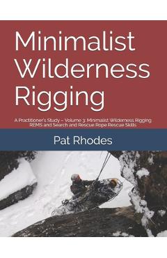 Coperta cărții 'Minimalist Wilderness Rigging: A Practitioner's Study - Volume 3: Minimalist Wilderness Rigging REMS and Search and'