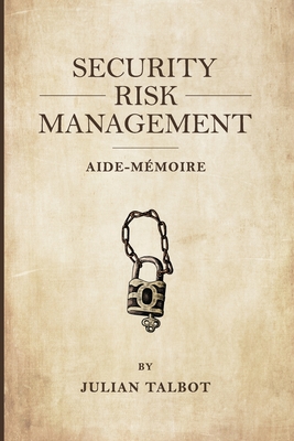 Security Risk Management Aide-Mémoire: (Srmam) - Julian Talbot