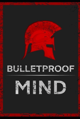 The Bulletproof Mind: How to Build Stronger Character, Thougher Mind and Create Breakthroughs - William Zamboneli