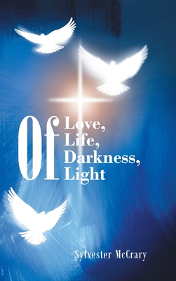 Coperta cărții 'Of Love, Of Life, Of Darkness, Of Light - Sylvester Mccrary'