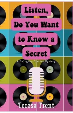 Coperta cărții 'Listen, Do You Want to Know a Secret: A Swinging Sixties Mystery - Teresa Trent'