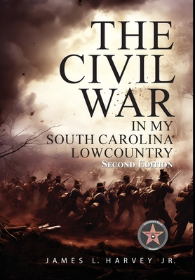 The Civil War In My South Carolina Lowcountry - James L. Harvey