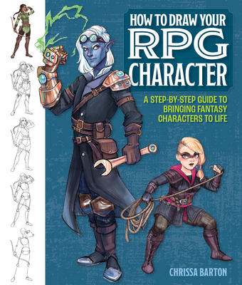 How to Draw Your RPG Character: A Step-By-Step Guide to Bringing Fantasy Characters to Life - Chrissa Barton