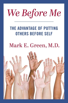 We Before Me: The Advantage of Putting Others Before Self - Mark Green