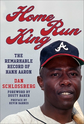 Home Run King: The Remarkable Record of Hank Aaron - Dan Schlossberg