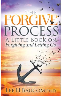 Coperta cărții 'The Forgive Process: A Little Book on Forgiving and Letting Go - Lee H. Baucom'