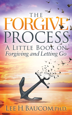 Coperta cărții 'The Forgive Process: A Little Book on Forgiving and Letting Go - Lee H. Baucom'