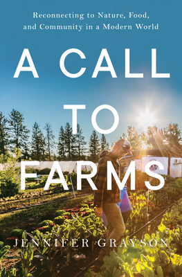 A Call to Farms: Reconnecting to Nature, Food, and Community in a Modern World - Jennifer Grayson