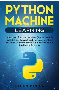 Coperta cărții 'Python Machine Learning: Understand Python Libraries (Keras, NumPy, Scikit-lear, TensorFlow) for Implementing Machine'