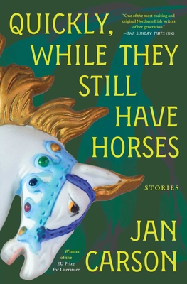 Quickly, While They Still Have Horses: Stories - Jan Carson