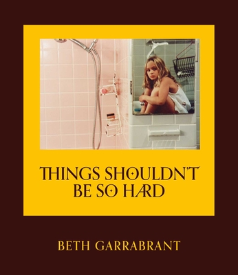 Things Shouldn't Be So Hard - Beth Garrabrant