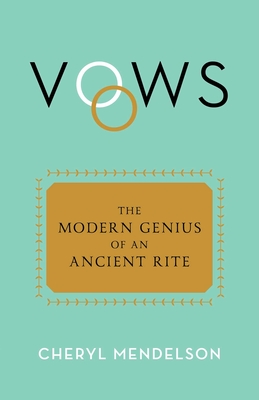 Vows: The Modern Genius of an Ancient Rite - Cheryl Mendelson